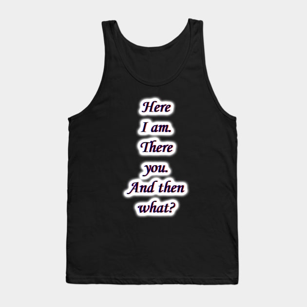 Here I am. Tank Top by Maximuselektro